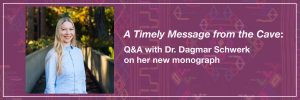 ‘A Timely Message from the Cave’: Q&A with Dr. Dagmar Schwerk